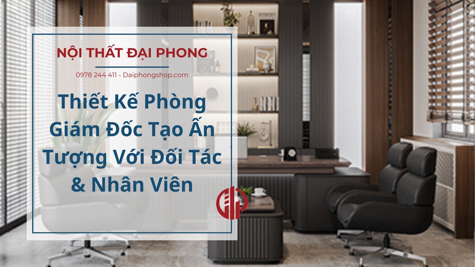 Thiết Kế Phòng Giám Đốc Tạo Ấn Tượng Với Đối Tác & Nhân Viên